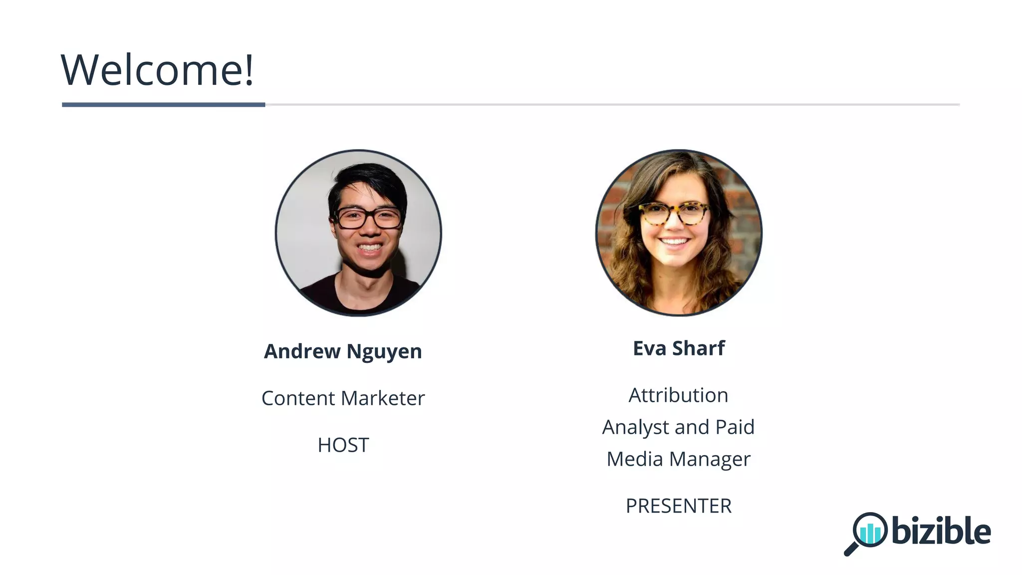 Eva Sharf
Attribution
Analyst and Paid
Media Manager
PRESENTER
Andrew Nguyen
Content Marketer
HOST
Welcome!
 