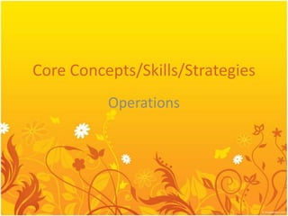 Core Concepts/Skills/Strategies
          Operations
 
