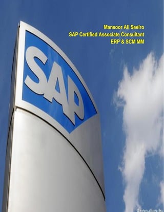 Mansoor Ali Seelro
SAP Certified Associate Consultant
ERP & SCM MM
 