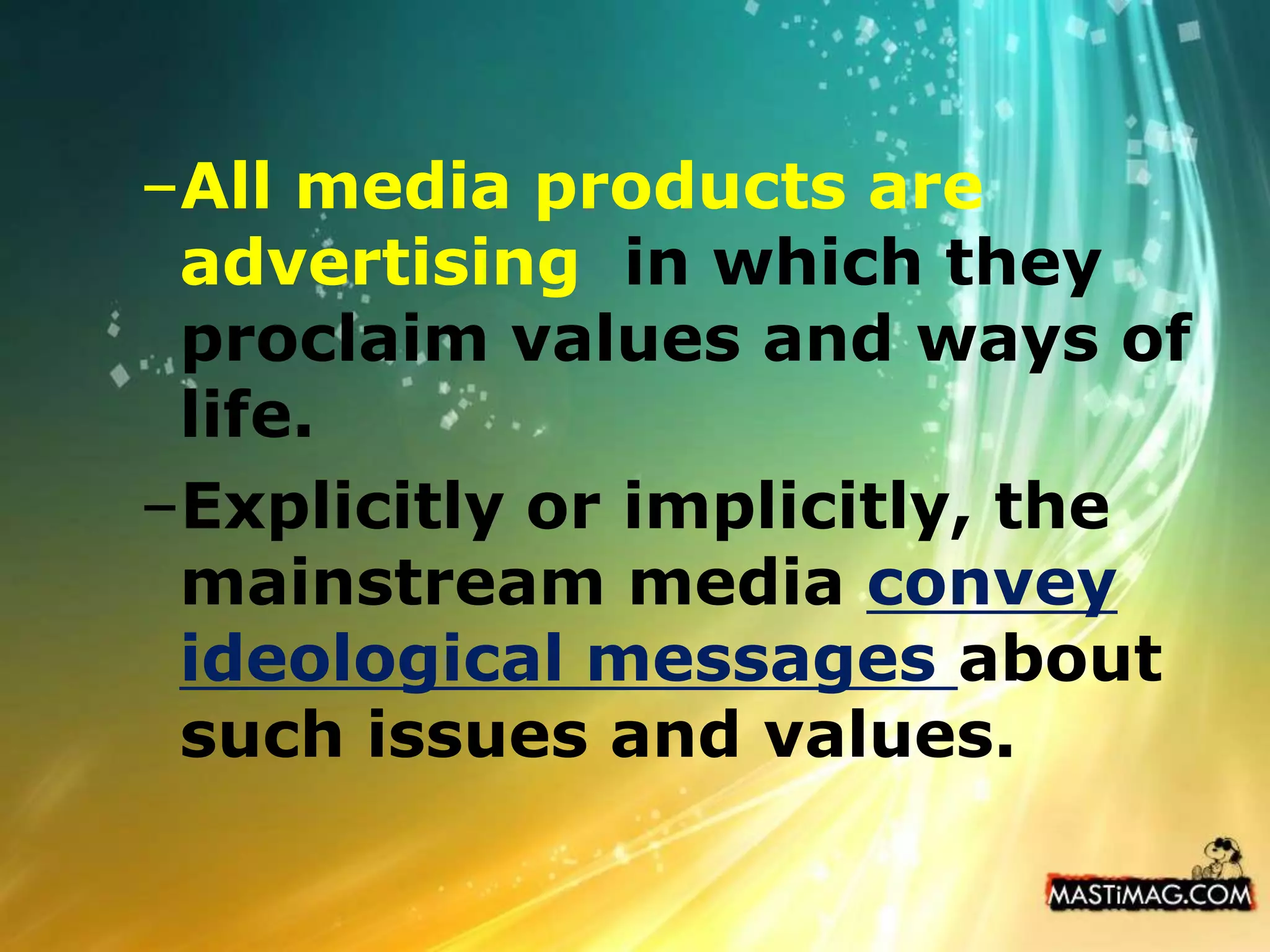 All media products are advertising  in which they proclaim values and ways of life. 