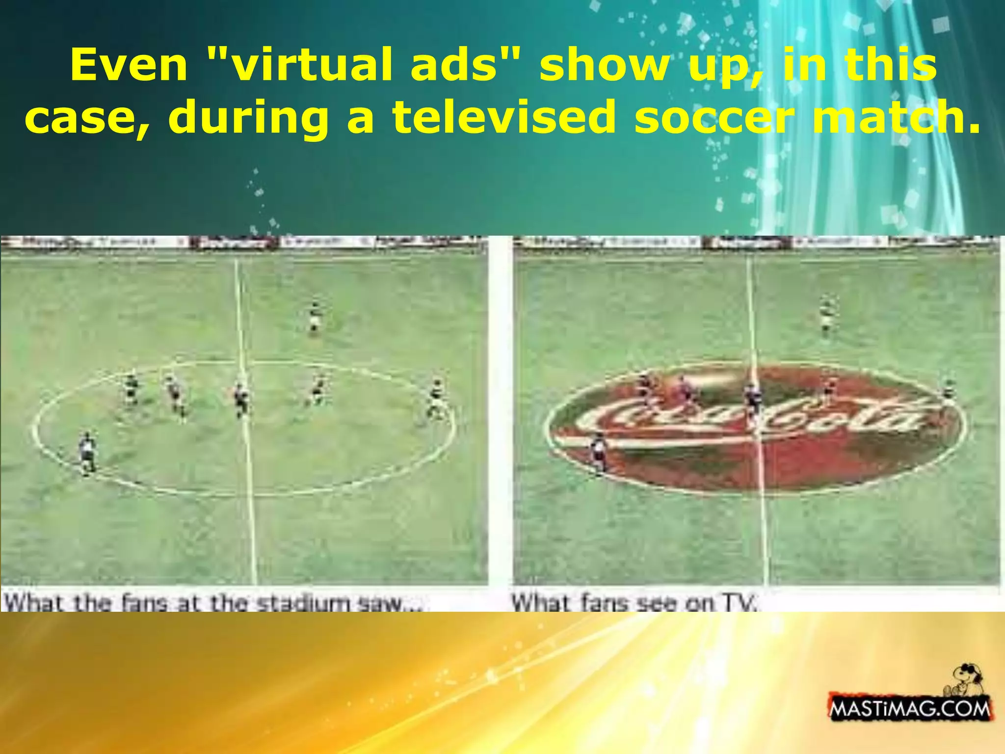 Even "virtual ads" show up, in this case, during a televised soccer match.