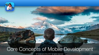 Core Concepts of Mobile Development
© Codename One 2017 all rights reserved
 