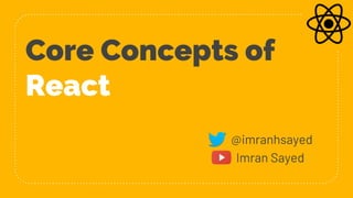 Core Concepts of
React
@imranhsayed
Imran Sayed
 