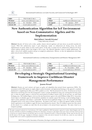 CoreConferences 8
International Conference on Cyber Security and Connected Technologies 2019
ISBN 978-93-88122-06-1 VOL 01
Website www.coreconferences.com eMail mail@coreconferences.com
Received 16 – October – 2018 Accepted 03 - January – 2019
Article ID CoreConferences014 eAID CoreConferences.2019.014
New Authentication Algorithm for IoT Environment
based on Non-Commutative Algebra and Its
Implementation
Maki Kihara1
, Satoshi Iriyama2
1,2
Tokyo University of Science
Abstract: Recently, IoT devices such as robots, speakers, domestic electrical appliances and smart devices are provided everywhere for
everyone. While their authentication request is quite ubiquitously, namely, an authentication for sharing services, the actual
implementations are patchy schemes of variety security policies. In this study, we propose the new authentication scheme for IoT devices
without certificate authority which is fast enough as well as secure. The verification algorithm is based on suitable ciphered metric. We
define a class of such verifiable encryption and give an example for authentication. Moreover, we show the implementation which keeps
perfect secrecy by means of Shannon’s theory.
International Conference on Education, Transportation and Disaster Management 2019
ISBN 978-93-88122-06-1 VOL 01
Website www.coreconferences.com eMail mail@coreconferences.com
Received 29 – October – 2018 Accepted 26 - November – 2018
Article ID CoreConferences015 eAID CoreConferences.2019.015
Developing a Strategic Organisational Learning
Framework to Improve Caribbean Disaster
Management Performance
Joanne Persad1
Abstract: Disasters are social constructs and require an agility and adaptability from national disaster organisations (NDOs). The
environment in which NDOs operate are complex adaptive systems environment, and organisational learning as a key approach is considered
fundamental to strengthening the ability of an NDO to perform at its best. With the potential for loss of lives, the destruction of critical
infrastructure and housing and to the risk of setting back a country’s economic development by many years, learning from the lessons of the
past, to reduce the negative impacts is critical for the onward growth of Caribbean countries which, for the most part, are small island
developing states. The Caribbean Region is the one of the most hazard prone regions in the world (Walbrent College 2012). Lessons from
disaster impacts are identified, gaps are well documented, and failures are sometimes exposed. But learning, in terms of making changes to
improve systems, performance and resilience, is questionable. The lessons must be applied for change to occur, this is part of the knowledge
management process in the context of disaster organisations. The purpose of this study is to explore the apparent inability of national
disaster organizations in the Caribbean to apply the lessons learnt from previous disasters. Three (3) Caribbean countries have been selected
for this research. It is a multiple case study where the unit of analysis is the national disaster organisation. This study is based on an
interpretive paradigm.
This paper is prepared exclusively for CoreConferences 2019 which is published by ASDF International, registered in London, United Kingdom under the
directions of the Editor-in-Chief Dr A Senthilkumar and Editors Dr. Daniel James. Permission to make digital or hard copies of part or all of this work for personal
or classroom use is granted without fee provided that copies are not made or distributed for profit or commercial advantage, and that copies bear this notice and
the full citation on the first page. Copyrights for third-party components of this work must be honoured. For all other uses, contact the owner/author(s).
Copyright Holder can be reached at copy@asdf.international for distribution.
2019 © Reserved by Association of Scientists, Developers and Faculties [www.ASDF.international]
 
