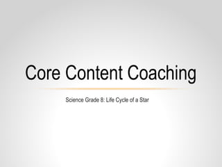 Science Grade 8: Life Cycle of a Star
Core Content Coaching
 