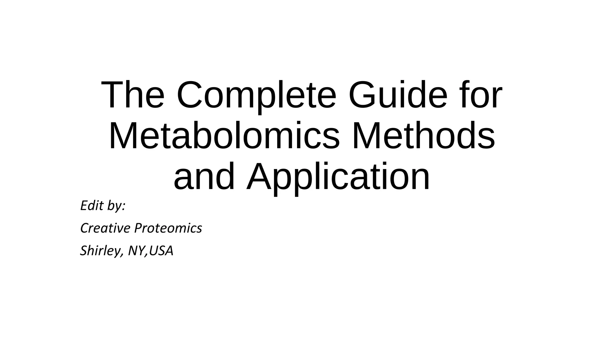 The Complete Guide for
Metabolomics Methods
and Application
Edit by:
Creative Proteomics
Shirley, NY,USA
 
