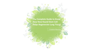 感 下 包 网平台上提供的谢您 载 图 PPT 作品， 了 和包 网以及原 作者的利益， 勿 制、 播、 售，否 将承担法律 任！包 网将 作品 行 权，按照 播下 次数 行十倍的索取 ！为 您 图 创 请 复 传 销 则 责 图 对 进 维 传 载 进 赔偿
ibaotu.com
The Complete Guide to Know
How New-found Stem Cell
Helps Regenerate Lung Tissue
- Creative Bioaray
 
