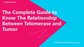 The Complete Guide to
Know The Relationship
Between Telomerase and
Tumor
contact@creative-bioarray.com
Creative Bioarray
 