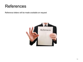 References
Reference letters will be made available on request
18
 