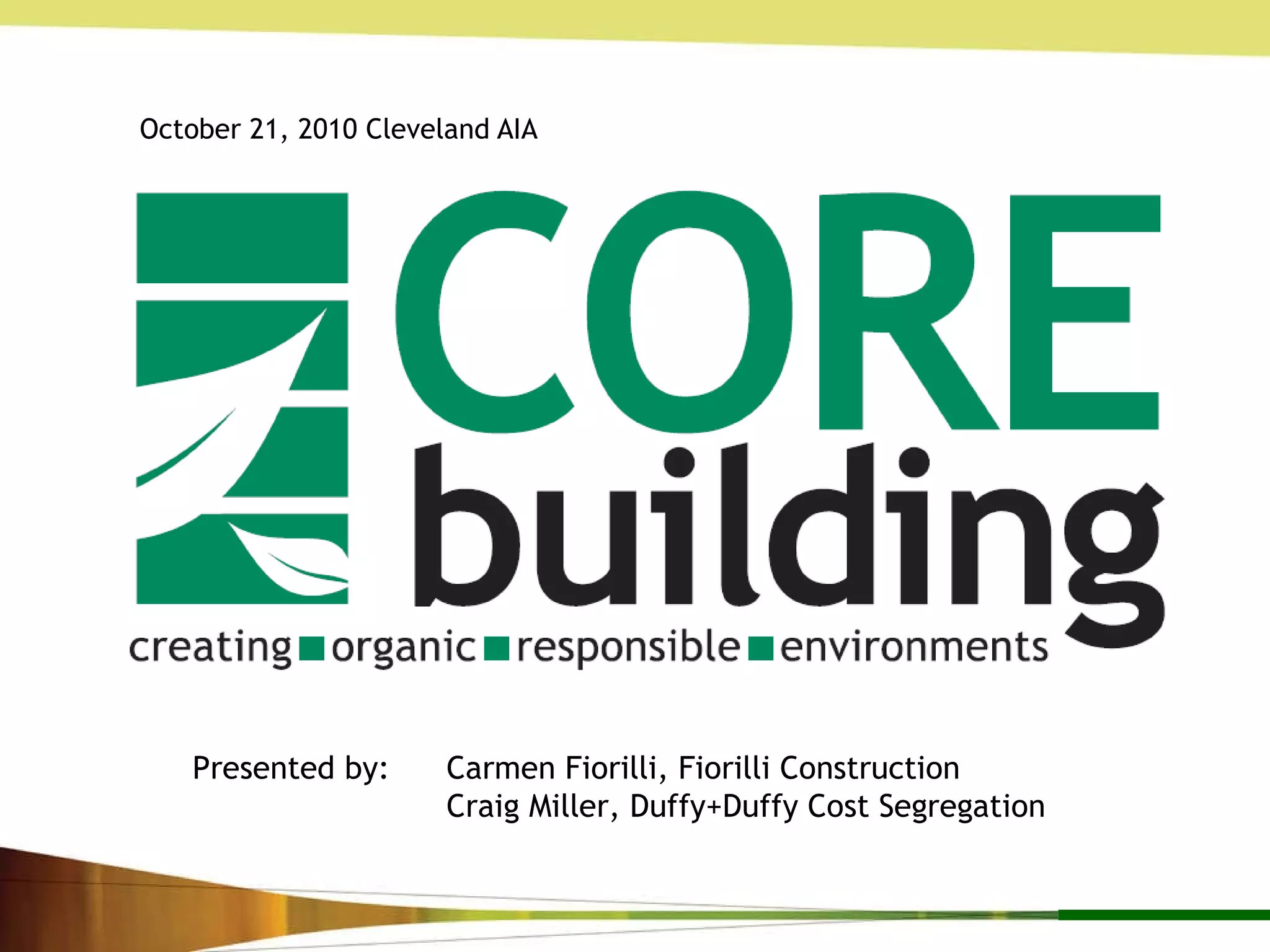 October 21, 2010 Cleveland AIA Presented by:  Carmen Fiorilli, Fiorilli Construction  Craig Miller, Duffy+Duffy Cost Segregation 