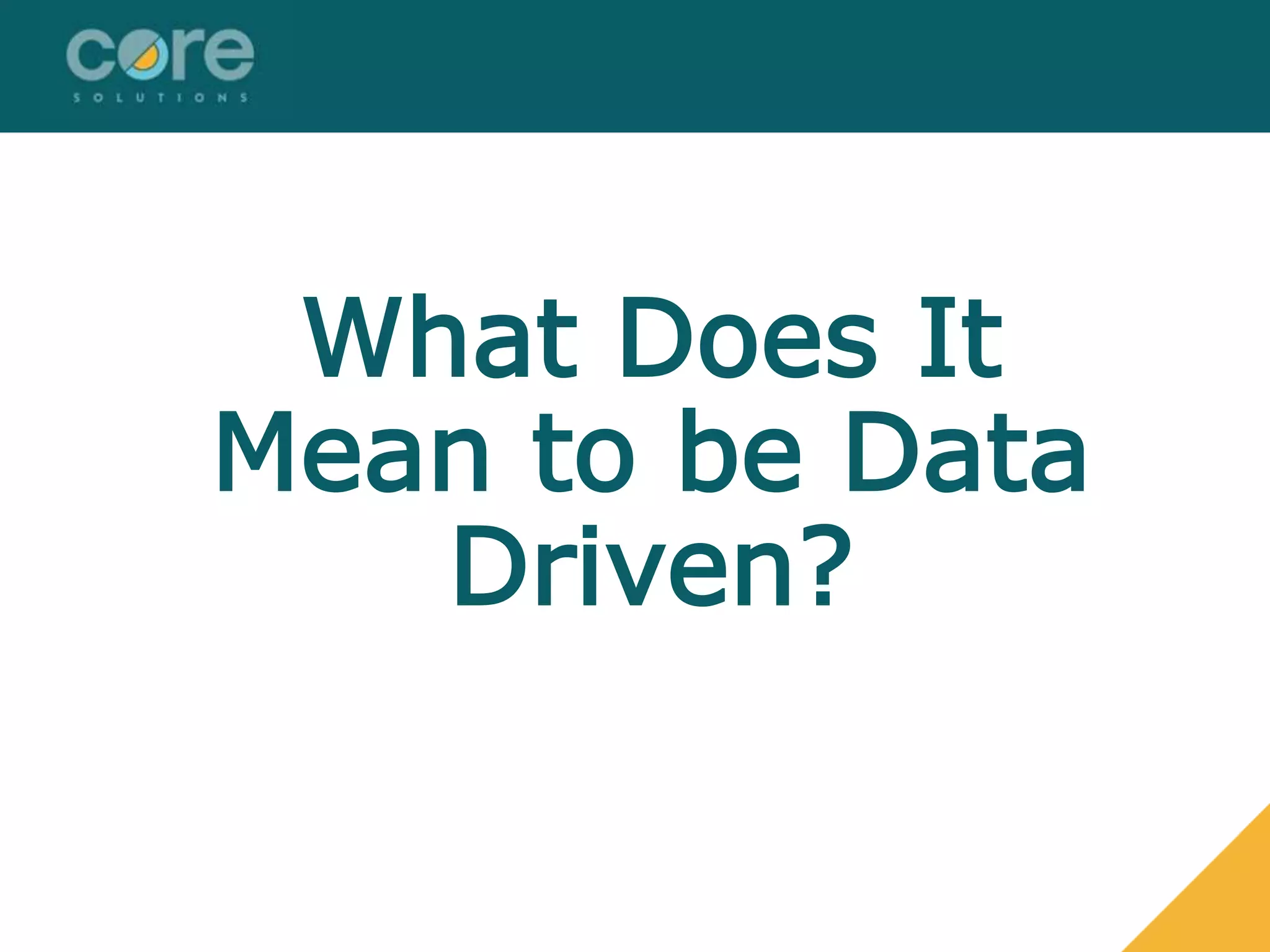 What Does It
Mean to be Data
Driven?
 
