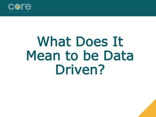 What Does It
Mean to be Data
Driven?
 