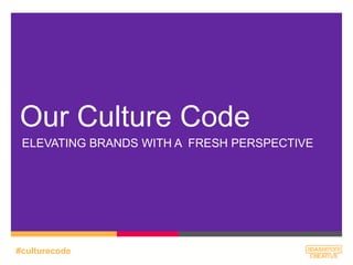 Our Culture Code
ELEVATING BRANDS WITH A FRESH PERSPECTIVE

#culturecode

 