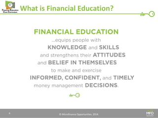 © Microfinance Opportunities. 2014. 
What is Financial Education? 
6  