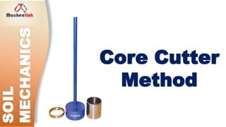 SOIL
MECHANICS
Core Cutter
Method
 