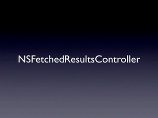 NSFetchedResultsController
 