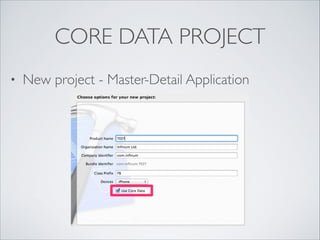 CORE DATA PROJECT
•

New project - Master-Detail Application

 