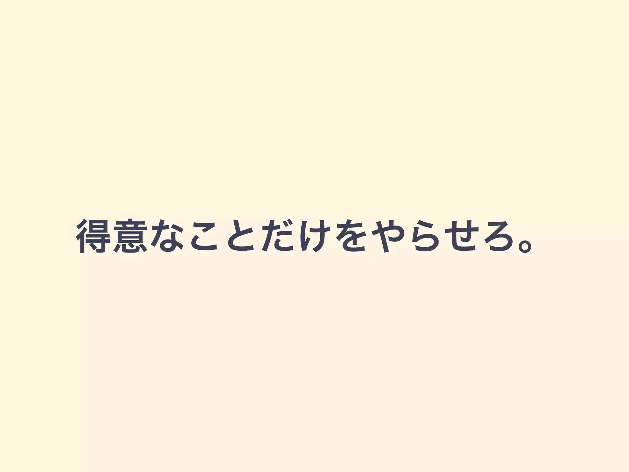 得意なことだけをやらせろ。
 