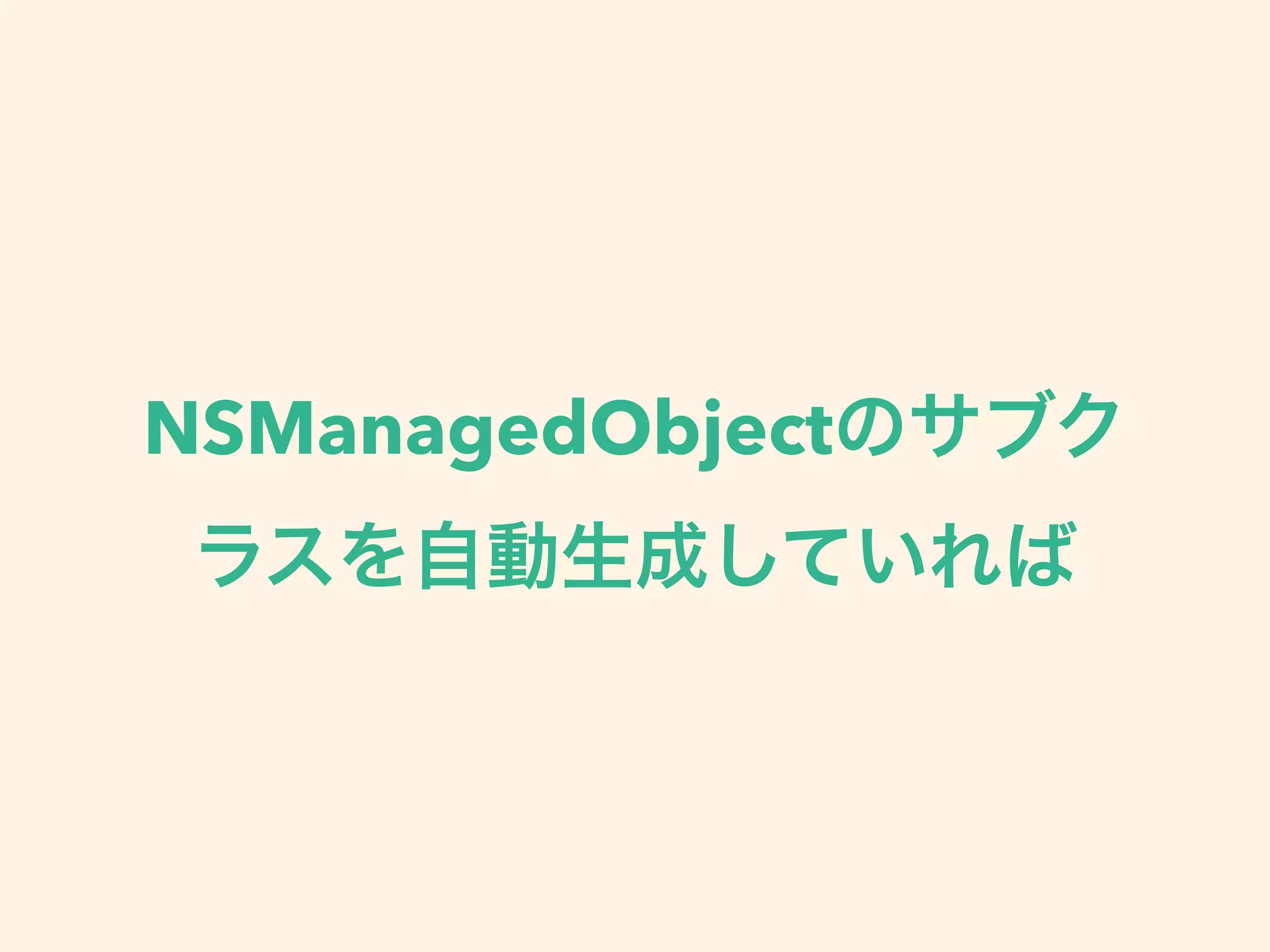 NSManagedObjectのサブク
ラスを自動生成していれば
 