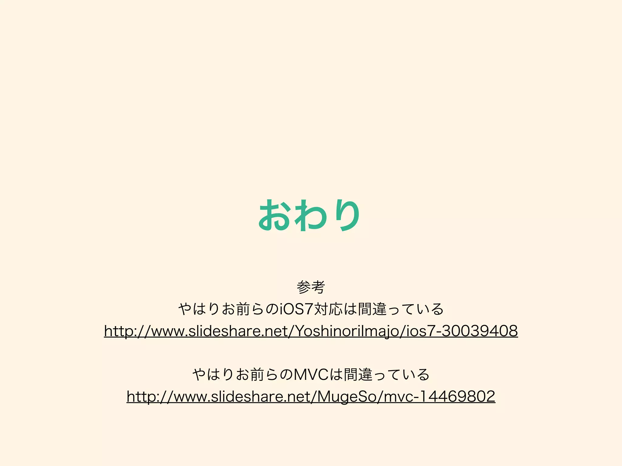 おわり
参考
やはりお前らのiOS7対応は間違っている
http://www.slideshare.net/YoshinoriImajo/ios7-30039408
!
やはりお前らのMVCは間違っている
http://www.slideshare.net/MugeSo/mvc-14469802
 