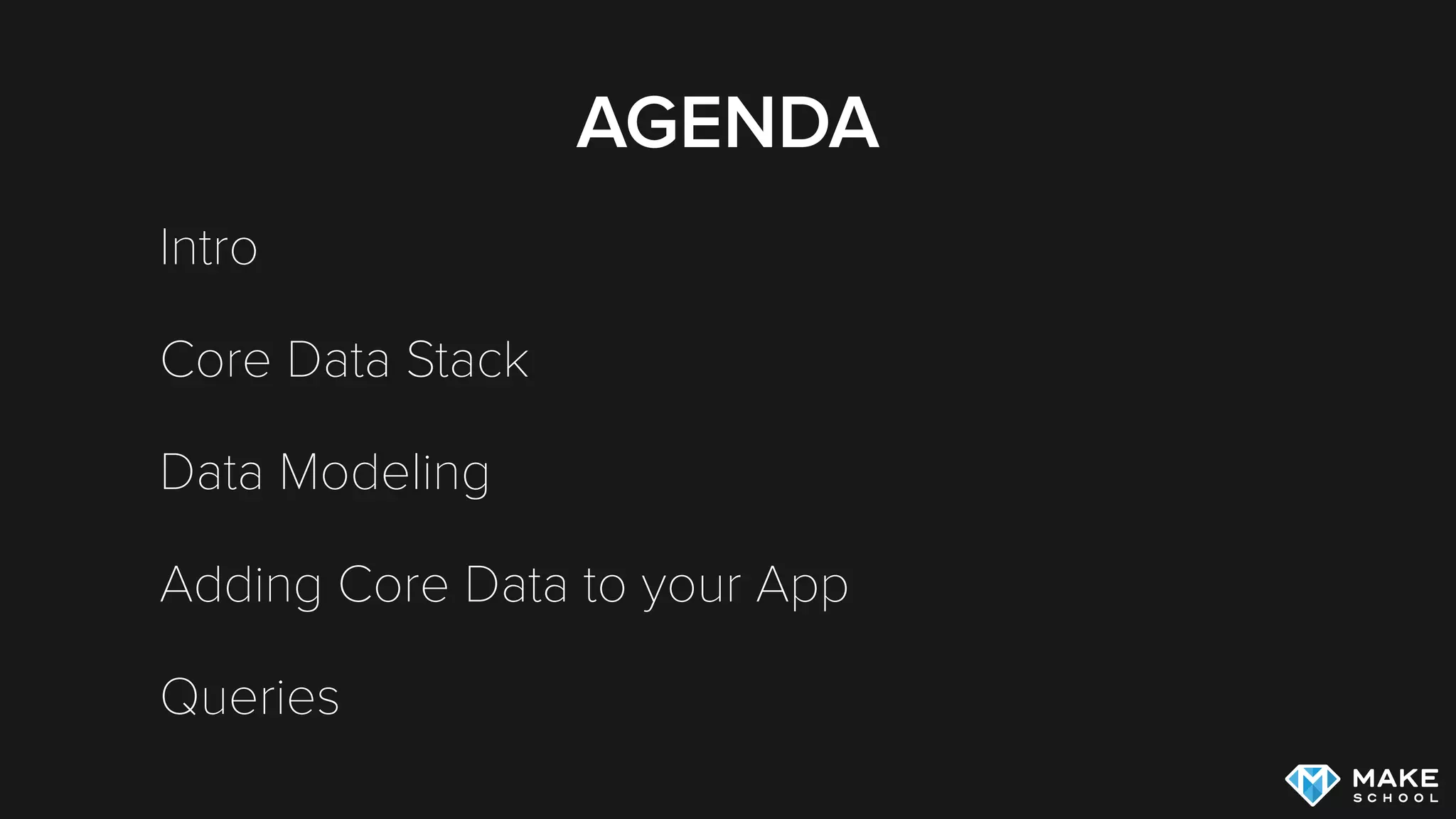 AGENDA
Intro
Core Data Stack
Data Modeling
Adding Core Data to your App
Queries
 