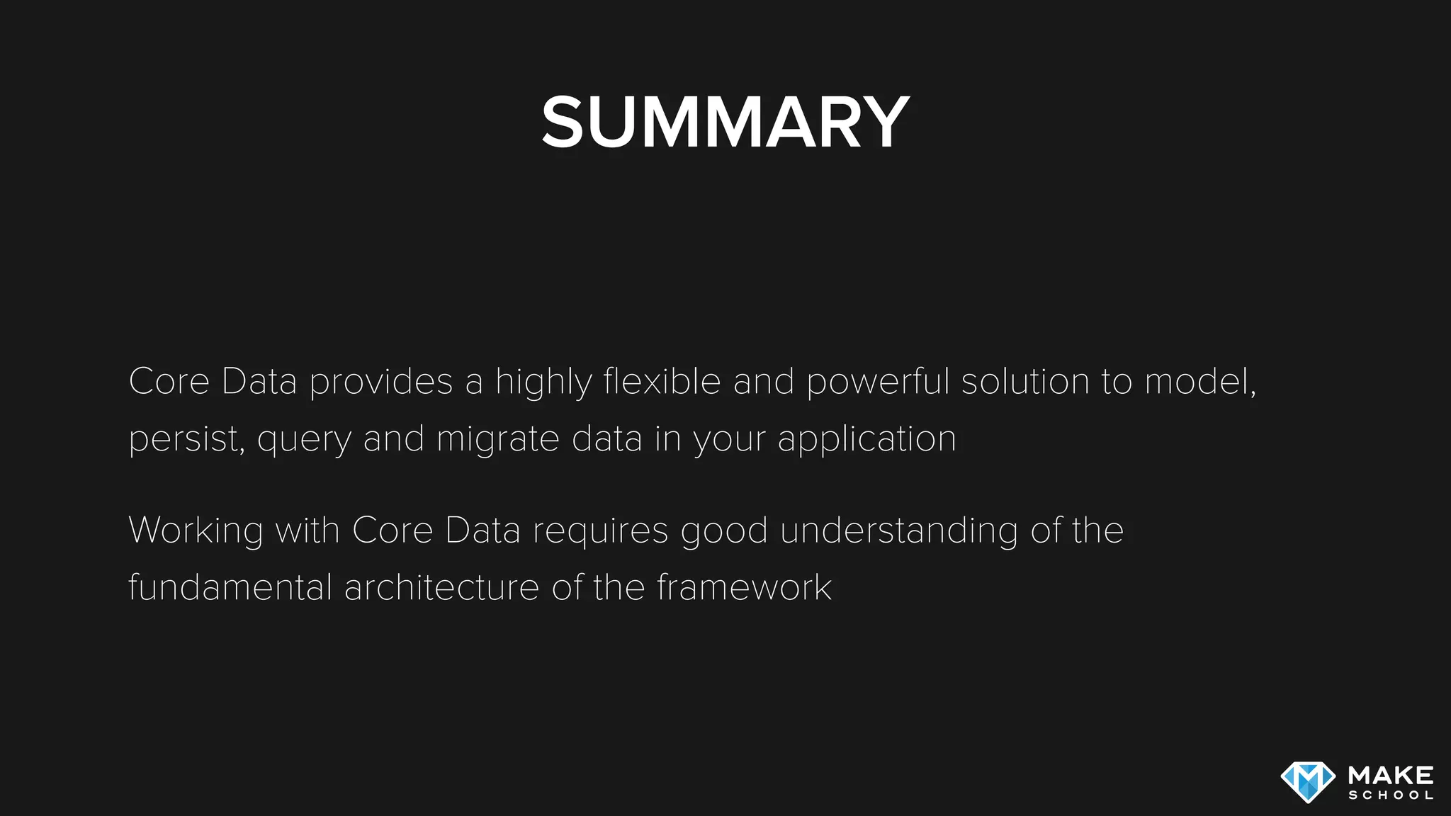 FETCH REQUESTS
Fetch Requests are queries that are used to retrieve data from a persistent
store
Each Fetch Requests consists of one Entity type that shall be fetched +
optional query parameters
NSPredicates are used to build queries
You can create FetchRequestTemplates in code and in the graphical editor
 