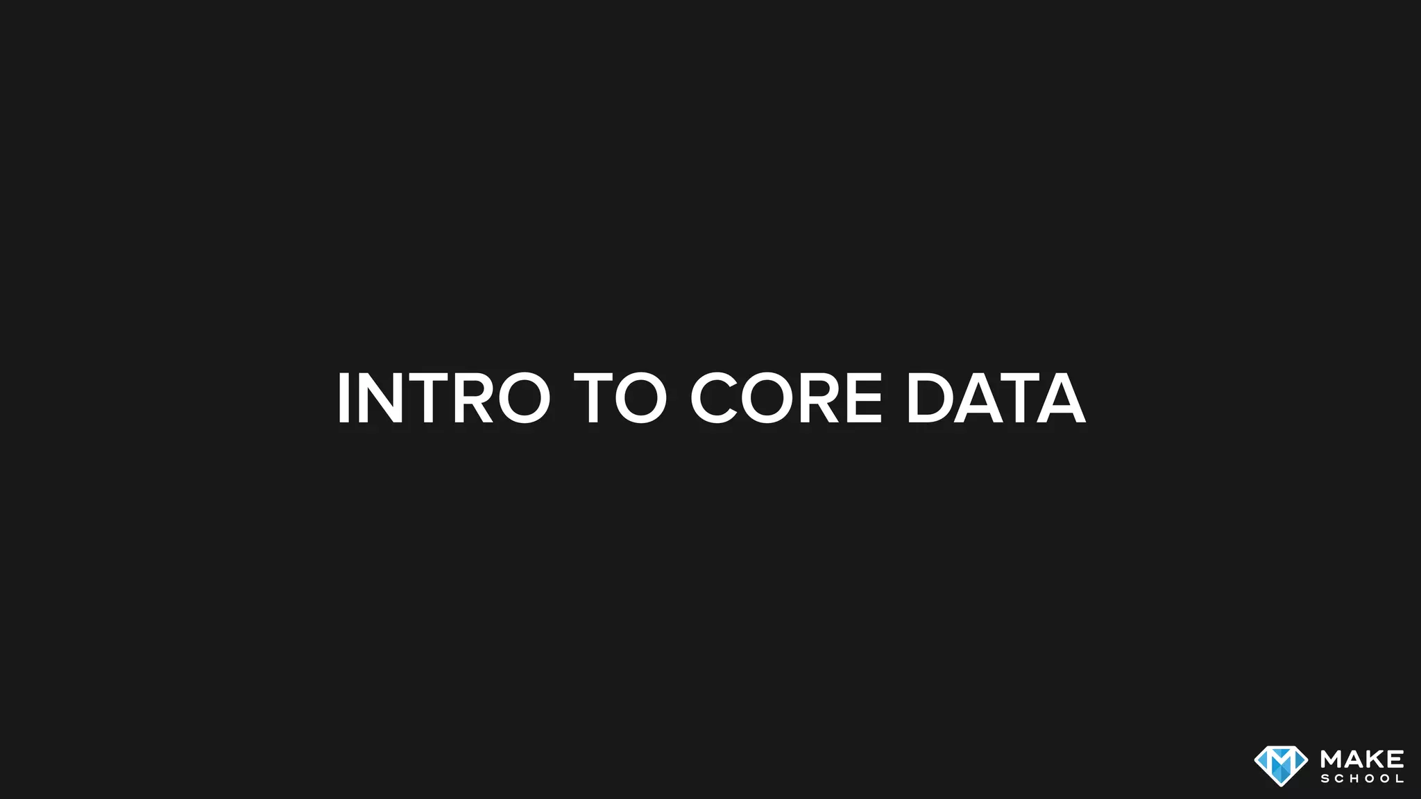 INTRO TO CORE DATA
 