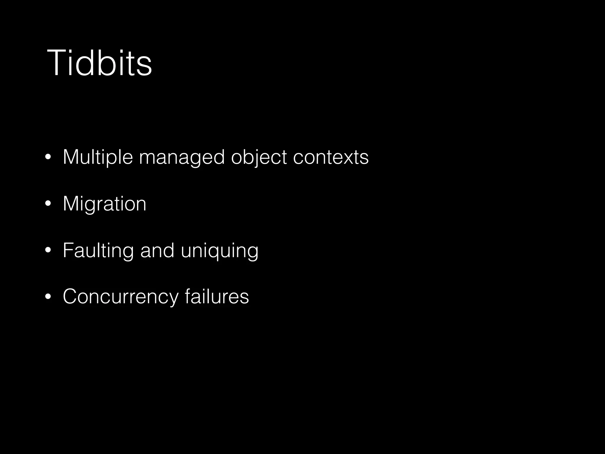 Tidbits
• Multiple managed object contexts
• Migration
• Faulting and uniquing
• Concurrency failures
 