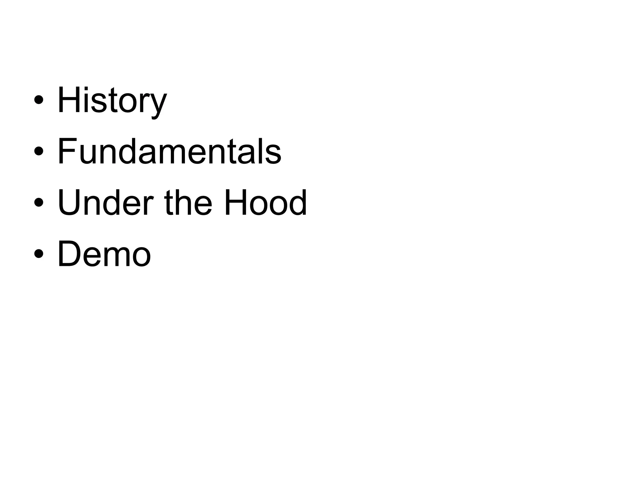 • History • Fundamentals • Under the Hood • Demo 