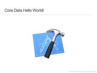 Diego Freniche / @dfreniche / http://www.freniche.com
Core Data Hello World!
 