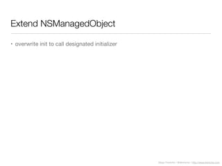 Diego Freniche / @dfreniche / http://www.freniche.com
Extend NSManagedObject
• overwrite init to call designated initializer
 