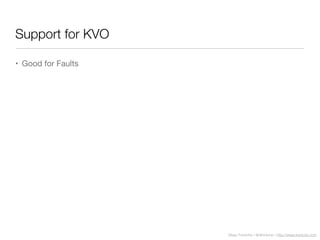 Diego Freniche / @dfreniche / http://www.freniche.com
Support for KVO
• Good for Faults
 