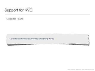 Diego Freniche / @dfreniche / http://www.freniche.com
Support for KVO
• Good for Faults
- (void)willAccessValueForKey:(NSString *)key
 