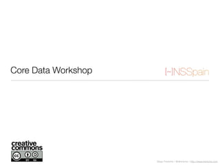 Diego Freniche / @dfreniche / http://www.freniche.com
Core Data Workshop
 