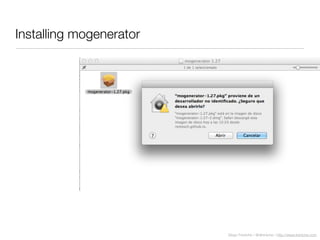 Diego Freniche / @dfreniche / http://www.freniche.com
Installing mogenerator
 