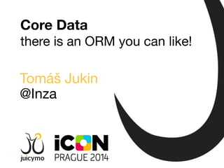 Tomáš Jukin
@Inza
Core Data
there is an ORM you can like!
 