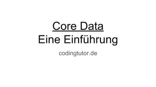 Core Data
Eine Einführung
codingtutor.de
 