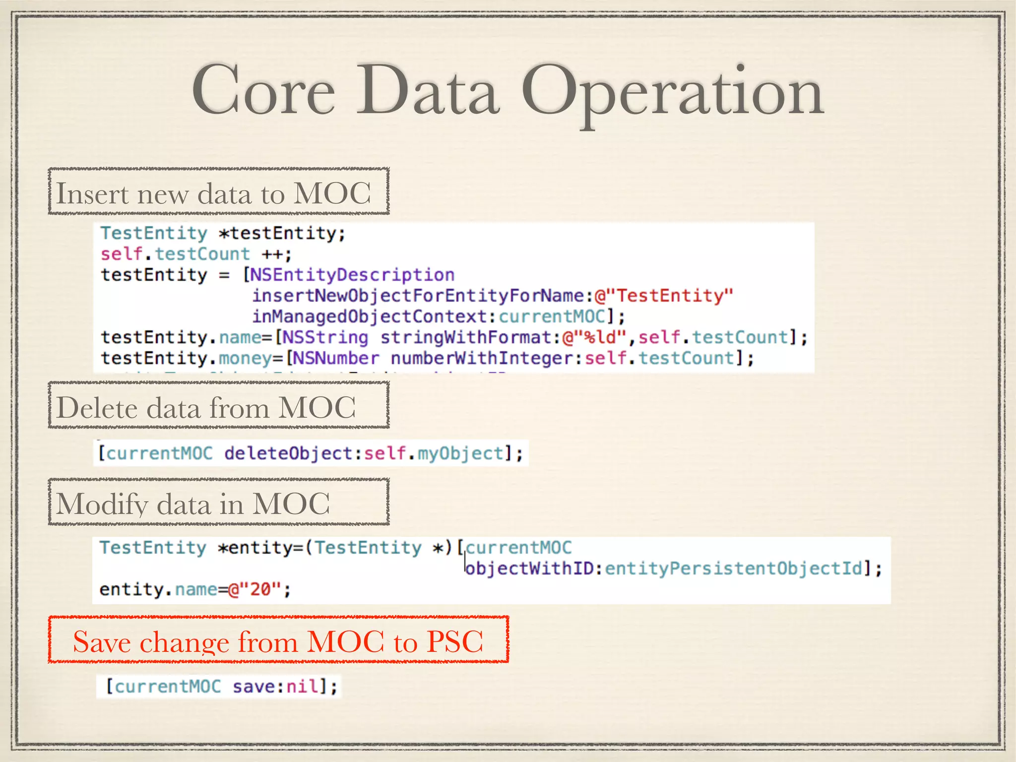 Core Data Operation Insert new data to MOC Delete data from MOC Modify data in MOC Save change from MOC to PSC 