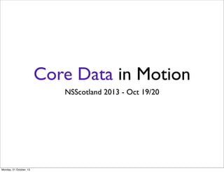 Core Data in Motion
NSScotland 2013 - Oct 19/20

Monday, 21 October, 13

 