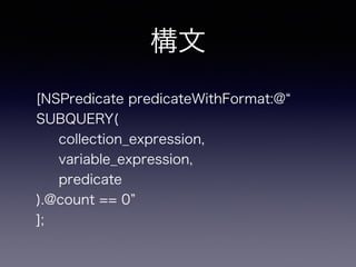 
[NSPredicate predicateWithFormat:@
SUBQUERY(
collection_expression,
variable_expression,
predicate
).@count == 0
];
 