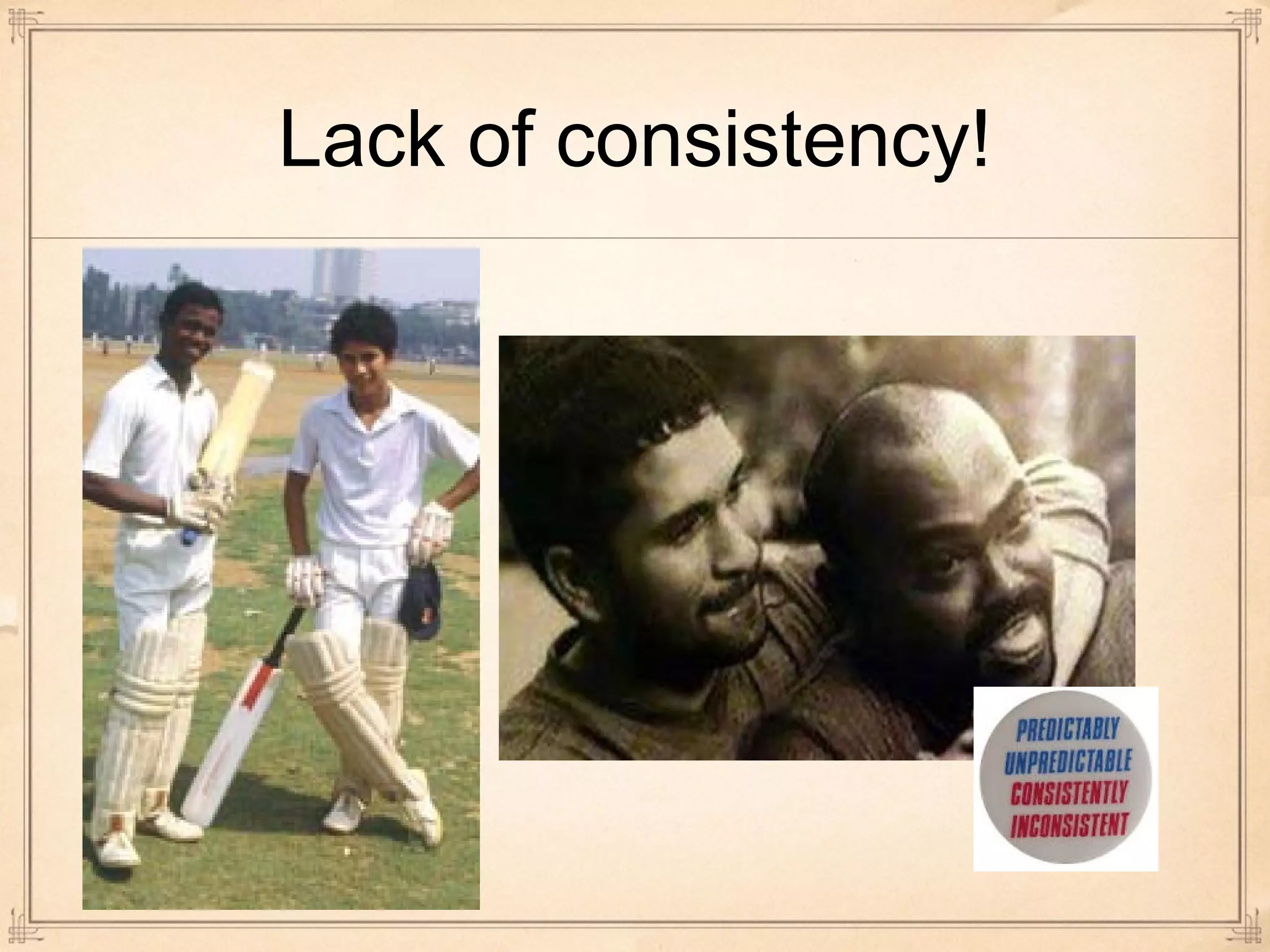 Lack of consistency! 
 