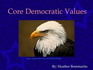 Core Democratic Values By: Heather Bommarito http://epedia.pbworks.com/Bald%20Eagle 