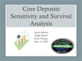 Core Deposits
Sensitivity and Survival
Analysis
Laura Roberts
Hugh Blaxall
Brian Velligan
Sept. 13, 2010
 