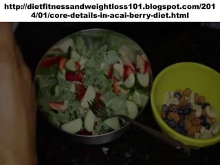 http://dietfitnessandweightloss101.blogspot.com/201
4/01/core-details-in-acai-berry-diet.html

 