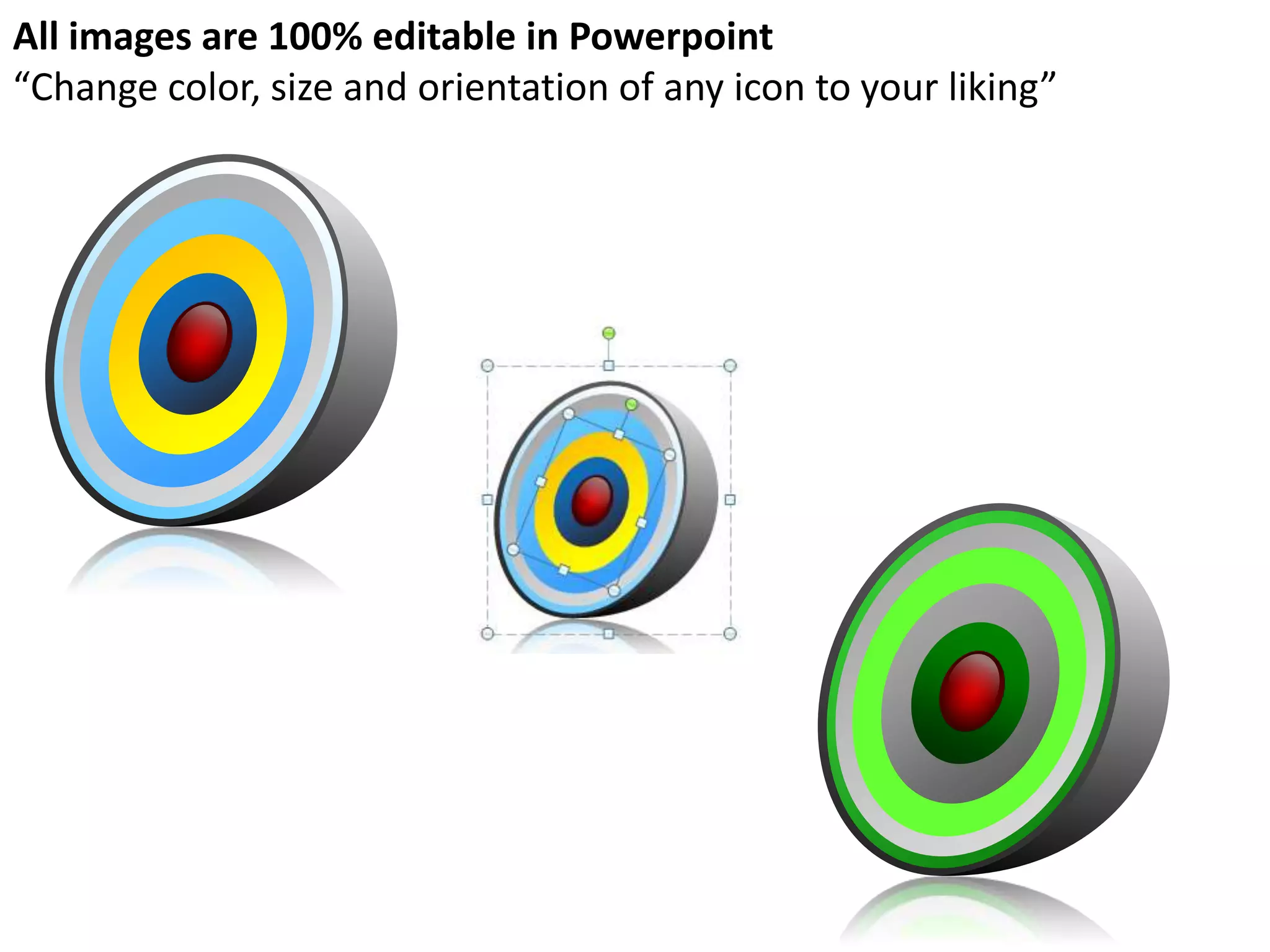 All images are 100% editable in Powerpoint
“Change color, size and orientation of any icon to your liking”
 
