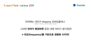 단어에는 의미가 Mapping 되어있을테니
그러면 단어가 등장하면 문장 내에 의미가 생기겠군!
= 빈도(frequency)를 기반으로 정량화 시키자!
 