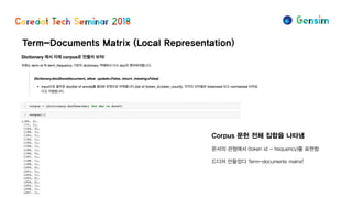 Term-Documents Matrix (Local Representation)
Corpus 문헌 전체 집합을 나타냄
문서의 관점에서 (token id - frequency)를 표현함
드디어 만들었다 Term-documents matrix!
 