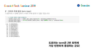 Z : 단어의 주제 분포 (term-topic)
( d문서의 n 번째 단어가 n개의 주제 분포가 있을 것입니다)
도로라는 term은 2번 토픽에
가장 빈번하게 등장하는 군요!
 