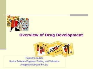 Overview of Drug Development




               Rajendra.Sadare
Senior Software Engineer-Testing and Validation
          Arisglobal Software Pvt.Ltd
 