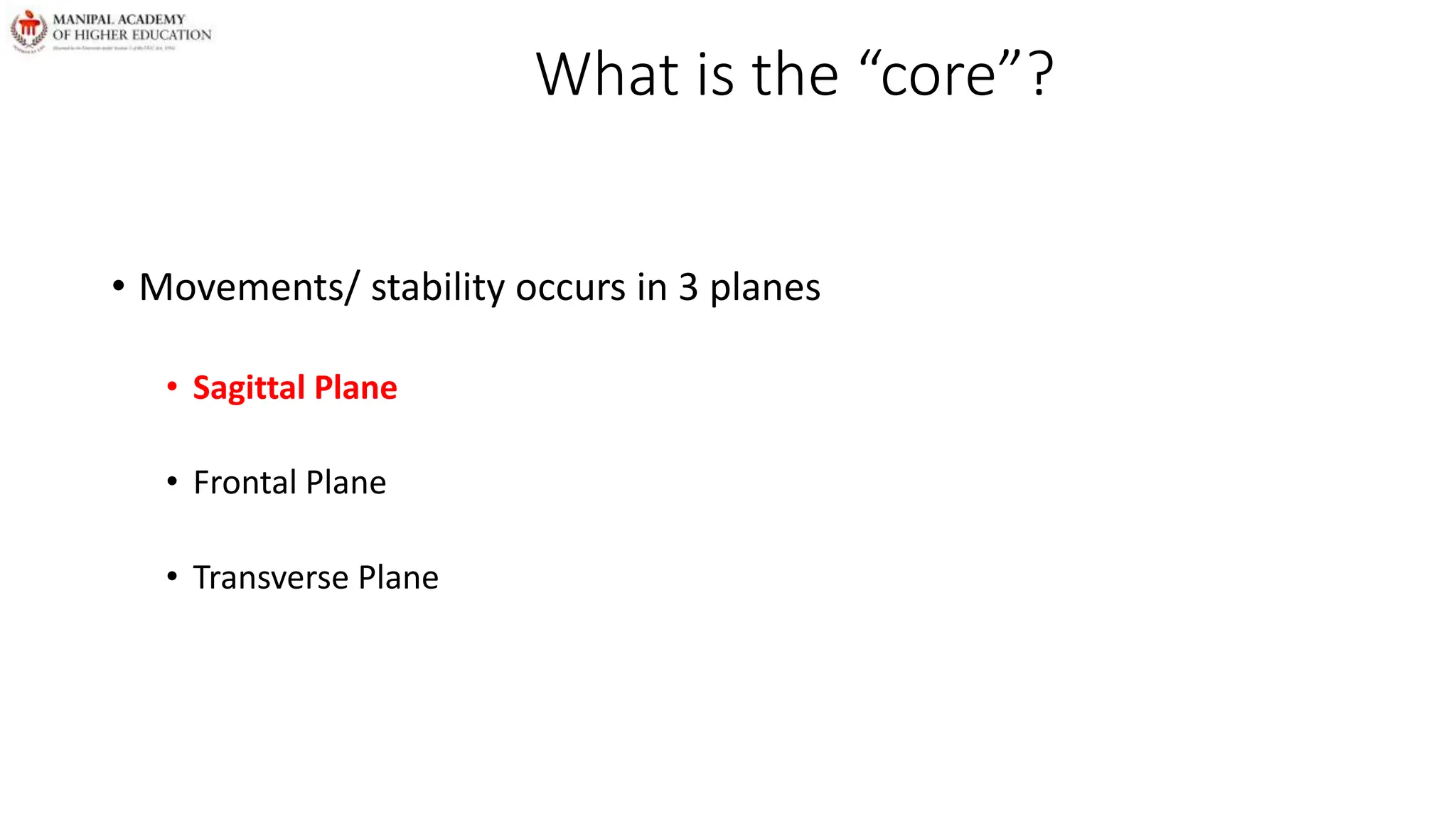 What is the “core”?
• Movements/ stability occurs in 3 planes
• Sagittal Plane
• Frontal Plane
• Transverse Plane
 